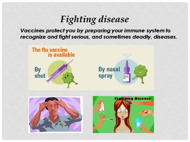 Fighting disease Vaccines protect you by preparing your immune system to recognize and fight